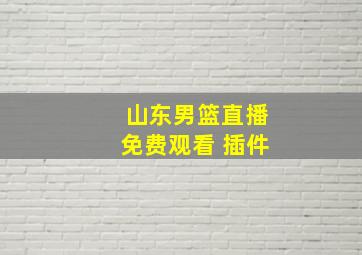 山东男篮直播免费观看 插件